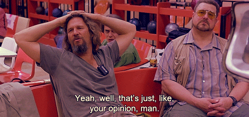 GIF of two men lounging on a couch with the caption "yeah, well, that's just, like, your opinion, man."